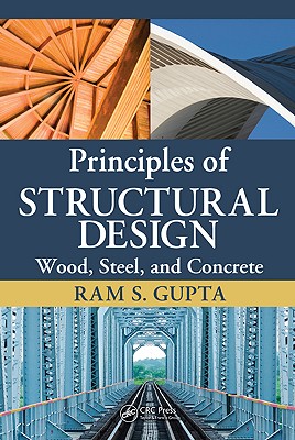 Principles of Structural Design: Wood, Steel, and Concrete - Gupta, Ram S