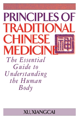 Principles of Traditional Chinese Medicine: The Essential Guide to Understanding the Human Body - Xiangcai, Xu