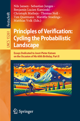 Principles of Verification: Cycling the Probabilistic Landscape: Essays Dedicated to Joost-Pieter Katoen on the Occasion of His 60th Birthday, Part II - Jansen, Nils (Editor), and Junges, Sebastian (Editor), and Kaminski, Benjamin Lucien (Editor)