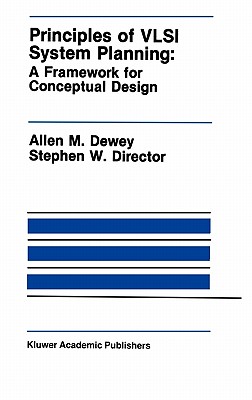 Principles of VLSI System Planning: A Framework for Conceptual Design - Dewey, Allen M, and Director, Stephen W