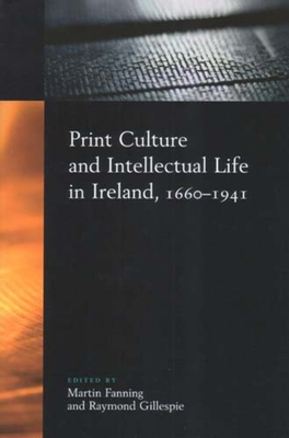 Print Culture and Intellectual Life in Ireland, 1660-1941 - Fanning, Martin (Editor), and Gillespie, Raymond (Editor)