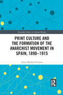 Print Culture and the Formation of the Anarchist Movement in Spain, 1890-1915