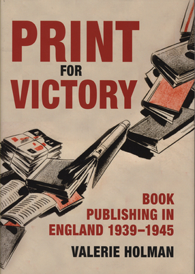 Print for Victory: Book Publishing in England 1939-45 - Holman, Valerie