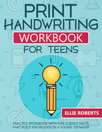 Print Handwriting Workbook for Teens: Practice Workbook with Fun Science Facts that Build Knowledge in a Young Teenager
