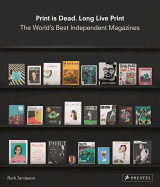 Print is Dead, Long Live Print: The World's Best Independent Magazines