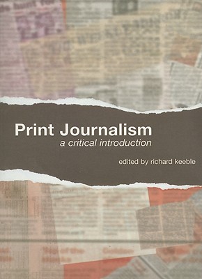 Print Journalism: A Critical Introduction - Keeble, Richard (Editor)