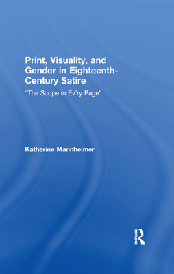 Print, Visuality, and Gender in Eighteenth-Century Satire: The Scope in Ev ry Page - Mannheimer, Katherine