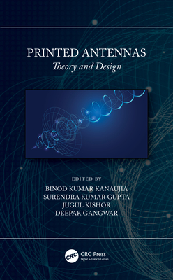 Printed Antennas: Theory and Design - Kanaujia, Binod Kumar (Editor), and Kumar Gupta, Surendra (Editor), and Kishor, Jugul (Editor)