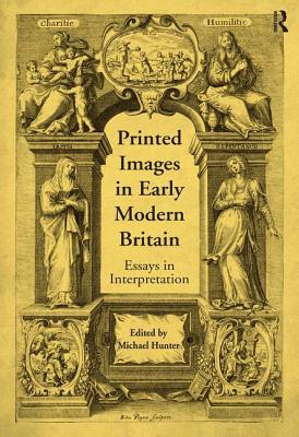 Printed Images in Early Modern Britain: Essays in Interpretation - Hunter, Michael (Editor)