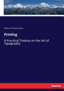 Printing: A Practical Treatise on the Art of Typography