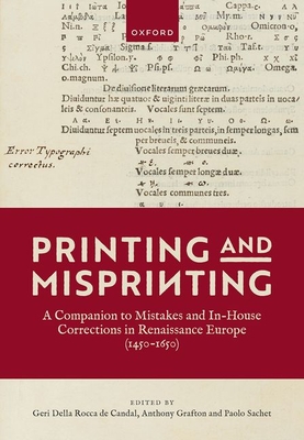 Printing and Misprinting: A Companion to Mistakes and In-House Corrections in Renaissance Europe (1450-1650) - Della Rocca de Candal, Geri (Editor), and Grafton, Anthony (Editor), and Sachet, Paolo (Editor)