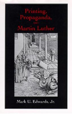 Printing, Propaganda, and Martin Luther - Edwards, Mark U