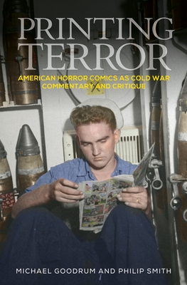 Printing Terror: American Horror Comics as Cold War Commentary and Critique - Goodrum, Michael, and Smith, Philip