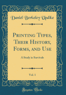 Printing Types, Their History, Forms, and Use, Vol. 1: A Study in Survivals (Classic Reprint)