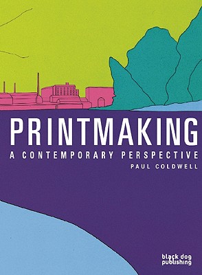 Printmaking: A Contemporary Perspective - Coldwell, Paul