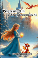 Prinzessin Lili und das geheimnisvolle Ei: Die Reise einer Prinzessin und ihres magischen Drachen - eine Geschichte ber Mut und Abenteuer.