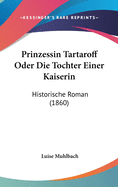 Prinzessin Tartaroff Oder Die Tochter Einer Kaiserin: Historische Roman (1860)