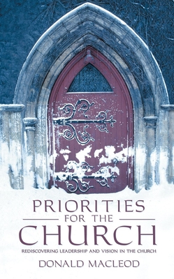Priorities for the Church: Rediscovering Leadership and Vision in the Church - MacLeod, Donald