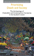 Prioritizing Death and Society: The Archaeology of Chalcolithic and Contemporary Cemeteries in the Southern Levant
