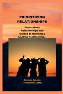 Prioritizing Relationships: Facts about Relationships and Guides to Building a Lasting Relationship.