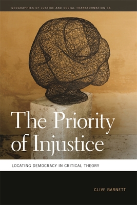 Priority of Injustice: Locating Democracy in Critical Theory - Barnett, Clive, Dr.