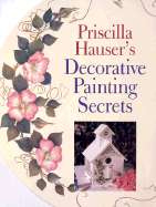 Priscilla Hauser's Decorative Painting Secrets - Hauser, Priscilla, and Rankin, Chris