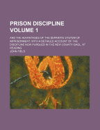 Prison Discipline: And the Advantages of the Separate System of Imprisonment, with a Detailed Account of the Discipline Now Pursued in the New Country Goal, at Reading