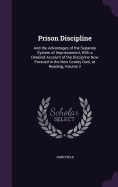 Prison Discipline: And the Advantages of the Separate System of Imprisonment, With a Detailed Account of the Discipline Now Pursued in the New County Gaol, at Reading, Volume 2