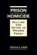 Prison Homicide: Killing and Dying in Prison Today