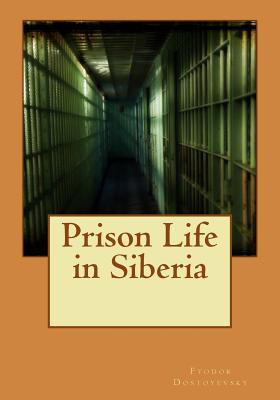 Prison Life in Siberia - Fyodor Dostoyevsky