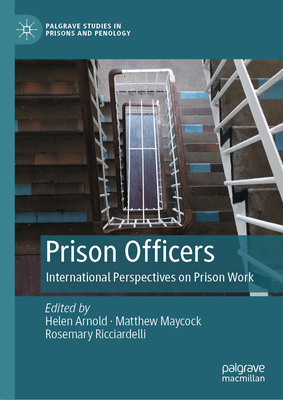 Prison Officers: International Perspectives on Prison Work - Arnold, Helen (Editor), and Maycock, Matthew (Editor), and Ricciardelli, Rosemary (Editor)
