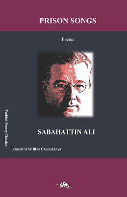 Prison Songs - Cakmakkaya, Ilker (Translated by), and Ali, Sabahattin