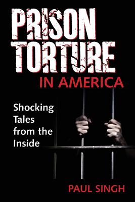 Prison Torture in America: Shocking Tales from the Inside - Singh, Paul