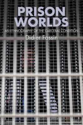 Prison Worlds: An Ethnography of the Carceral Condition - Fassin, Didier