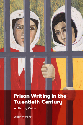 Prison Writing in the Twentieth Century: A Literary Guide - Murphet, Julian