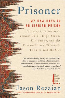 Prisoner: My 544 Days in an Iranian Prison-Solitary Confinement, a Sham Trial, High-Stakes Diplomacy, and the Extraordinary Efforts It Took to Get Me Out - Rezaian, Jason