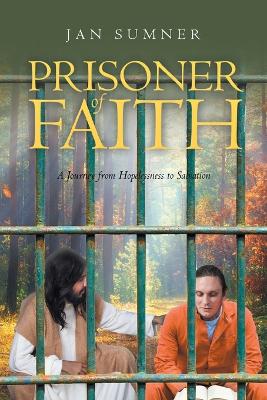 Prisoner of Faith: A Journey from Hopelessness to Salvation - Sumner, Jan