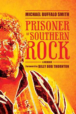 Prisoner of Southern Rock: A Memoir - Smith, Michael Buffalo, and Thornton, Billy Bob (Foreword by)