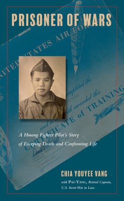 Prisoner of Wars: A Hmong Fighter Pilot's Story of Escaping Death and Confronting Life - Vang, Chia Youyee, and Yang, Pao