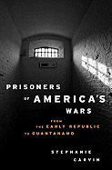 Prisoners of America's Wars: From the Early Republic to Guantanamo
