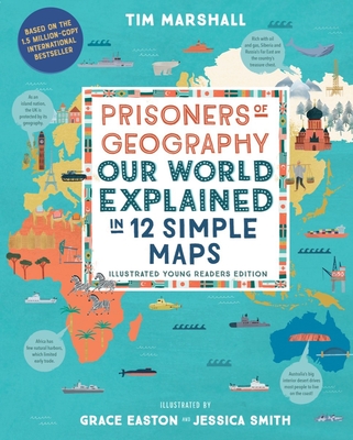 Prisoners of Geography: Our World Explained in 12 Simple Maps (Illustrated Young Readers Edition) - Marshall, Tim