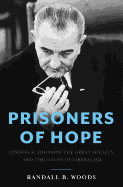 Prisoners of Hope: Lyndon B. Johnson, the Great Society, and the Limits of Liberalism