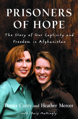 Prisoners of Hope: The Story of Our Captivity and Freedom in Afghanistan - Curry, Dayna, and Mercer, Heather, and Mattingly, Stacy