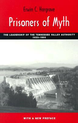 Prisoners of Myth: The Leadership of the Tennessee Valley Authority, 1933-1990 - Hargrove, Erwin C