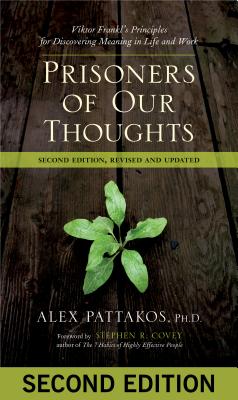 Prisoners of Our Thoughts: Viktor Frankl's Principles for Discovering Meaning in Life and Work - Pattakos, Alex, Ph.D.