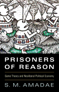 Prisoners of Reason: Game Theory and Neoliberal Political Economy