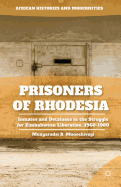 Prisoners of Rhodesia: Inmates and Detainees in the Struggle for Zimbabwean Liberation, 1960-1980