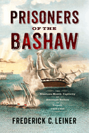 Prisoners of the Bashaw: The Nineteen-Month Captivity of American Sailors in Tripoli, 1803-1805