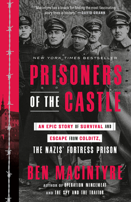 Prisoners of the Castle: An Epic Story of Survival and Escape from Colditz, the Nazis' Fortress Prison - MacIntyre, Ben