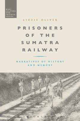 Prisoners of the Sumatra Railway: Narratives of History and Memory - Oliver, Lizzie, and McVeigh, Stephen (Editor)